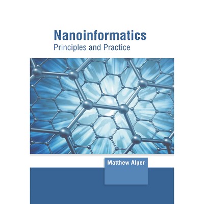 Nanoinformatics: Principles and Practice - by  Matthew Alper (Hardcover)