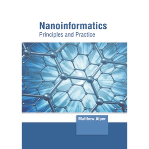Nanoinformatics: Principles and Practice - by  Matthew Alper (Hardcover) - 1 of 1