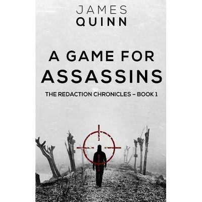 A Game For Assassins - (Redaction Chronicles) by  James Quinn (Paperback)