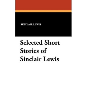 Selected Short Stories of Sinclair Lewis - (Paperback) - 1 of 1