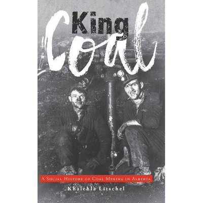 King Coal - by  Khalehla Litschel (Hardcover)