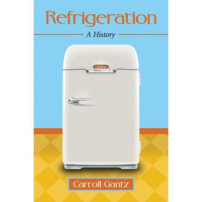 Refrigeration - by  Carroll Gantz (Paperback)