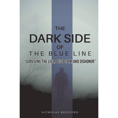 The Dark Side of the Blue Line - by  Nicholas Ruggiero & Nicole Ruggiero (Paperback)