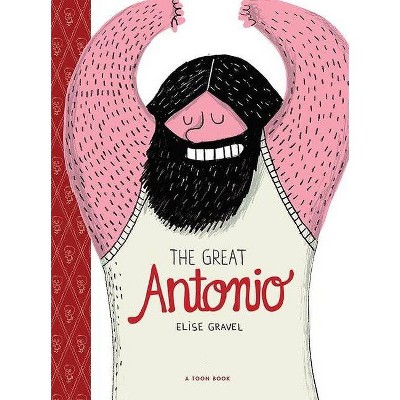 The Great Antonio - by  Elise Gravel (Hardcover)