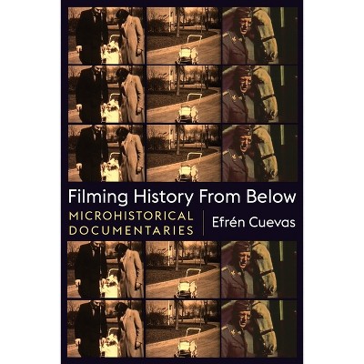 Filming History from Below - (Nonfictions) by  Efrén Cuevas (Paperback)