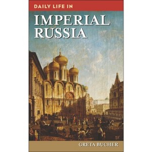 Daily Life in Imperial Russia - (Greenwood Press Daily Life Through History) by  Greta Bucher (Hardcover) - 1 of 1