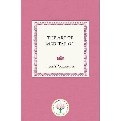 The Art of Meditation - by  Joel S Goldsmith (Paperback)
