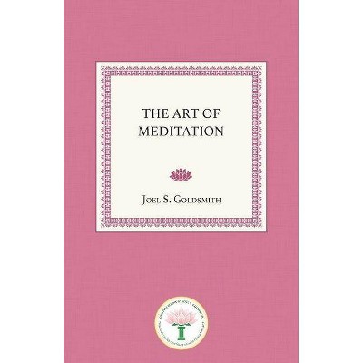 The Art of Meditation - by  Joel S Goldsmith (Paperback)