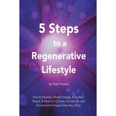 5 Steps to a Regenerative Lifestyle - by  Matt Powers (Paperback)