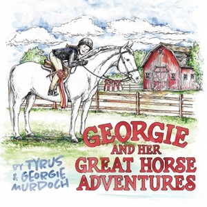Georgie and Her Great Horse Adventures - by  Tyrus & Georgie Murdoch (Hardcover) - 1 of 1