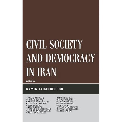 Civil Society and Democracy in Iran - (Global Encounters: Studies in Comparative Political Theory) by  Ramin Jahanbegloo (Hardcover)