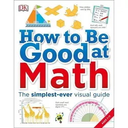 How to Be Good at Math - by  DK (Paperback)
