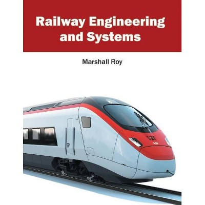 Railway Engineering and Systems - by  Marshall Roy (Hardcover)