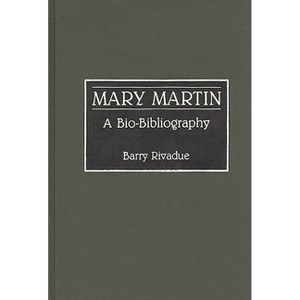 Mary Martin - (Bio-Bibliographies in the Performing Arts) Annotated by  Barry Rivadue (Hardcover) - 1 of 1