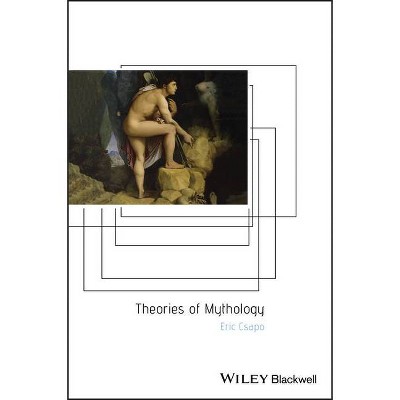 Theories of Mythology - (Ancient Cultures) by  Eric Csapo (Paperback)