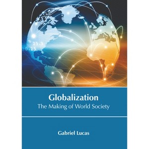 Globalization: The Making of World Society - by  Gabriel Lucas (Hardcover) - 1 of 1