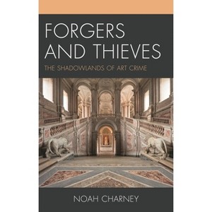 Forgers and Thieves - (Association for Research Into Crimes Against Art) by Noah Charney - 1 of 1