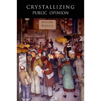 Crystallizing Public Opinion - by  Edward Bernays (Paperback)