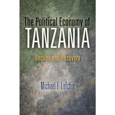 The Political Economy of Tanzania - by  Michael F Lofchie (Hardcover)