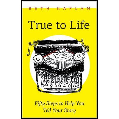 True to Life - by  Beth Kaplan (Paperback)