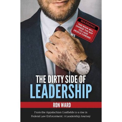 The Dirty Side of Leadership - by  Ron Ward (Paperback)