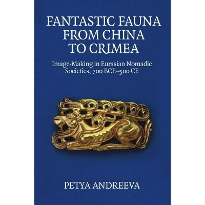 Fantastic Fauna from China to Crimea - by  Petya Andreeva (Hardcover)