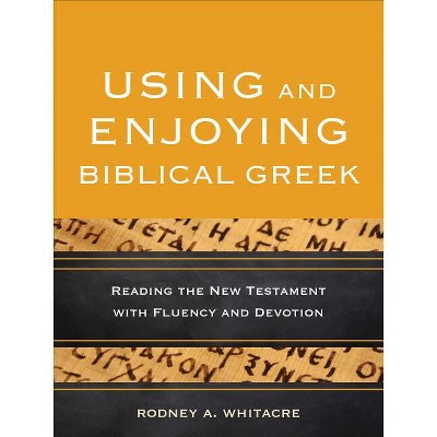 Using and Enjoying Biblical Greek - by  Rodney A Whitacre (Paperback)