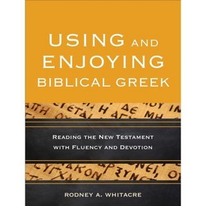 Using and Enjoying Biblical Greek - by  Rodney A Whitacre (Paperback) - 1 of 1