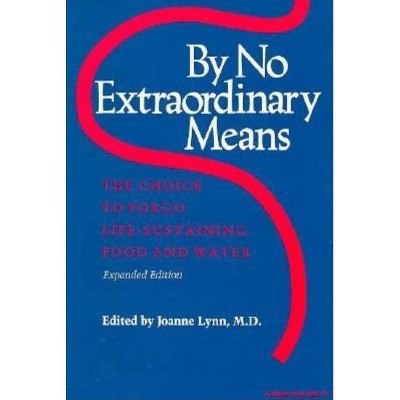 By No Extraordinary Means, Expanded Edition - (Medical Ethics) by  Joanne Lynn (Paperback)