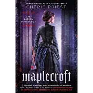 Maplecroft - (Borden Dispatches) by  Cherie Priest (Paperback) - 1 of 1