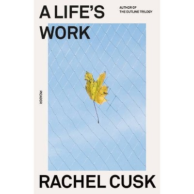 A Life's Work - by  Rachel Cusk (Paperback)