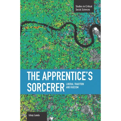 The Apprentice's Sorcerer - (Studies in Critical Social Sciences) by  Ishay Landa (Paperback)