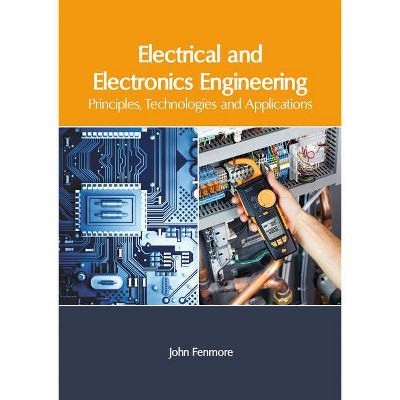 Electrical and Electronics Engineering: Principles, Technologies and Applications - by  John Fenmore (Hardcover)