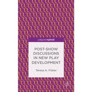 Post-Show Discussions in New Play Development - (Palgrave Pivot) by  T Fisher (Hardcover) - 1 of 1