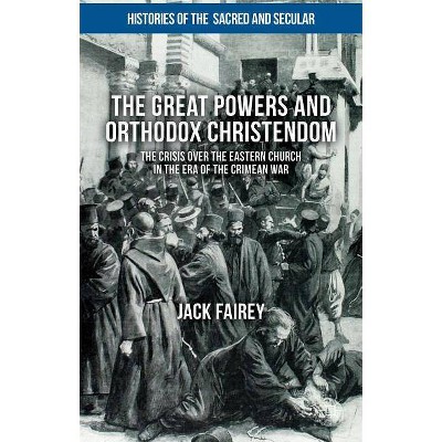 The Great Powers and Orthodox Christendom - (Histories of the Sacred and Secular, 1700-2000) by  Jack Fairey (Hardcover)