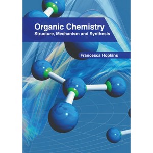 Organic Chemistry: Structure, Mechanism and Synthesis - by  Francesca Hopkins (Hardcover) - 1 of 1