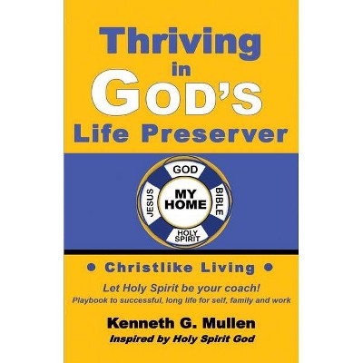 Thriving in God's Life Preserver - by  Kenneth G Mullen (Paperback)