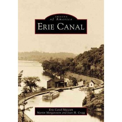 Erie Canal - by Erie Canal Museum, Martin Morganstein and Joan H. Cregg (Paperback)