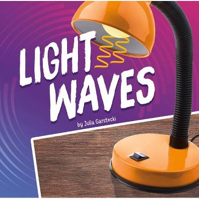 Light Waves - (Waves in Motion) by  Julia Garstecki-Derkovitz (Hardcover)