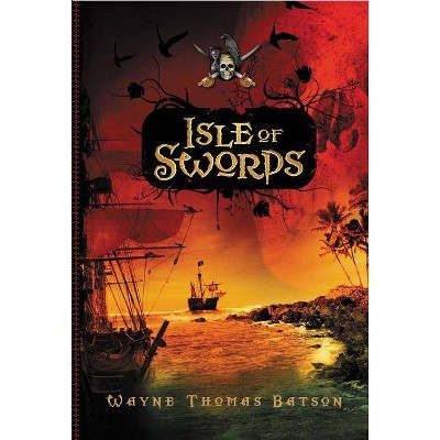 Isle of Swords - (Pirate Adventures) by  Wayne Thomas Batson (Paperback)