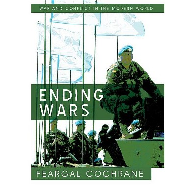 Ending Wars - (War and Conflict in the Modern World) by  Feargal Cochrane (Hardcover)