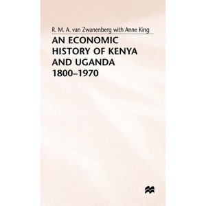 An Economic History of Kenya and Uganda, 1800-1970 - by  Anne King & R M a Van Zwanenberg (Hardcover) - 1 of 1