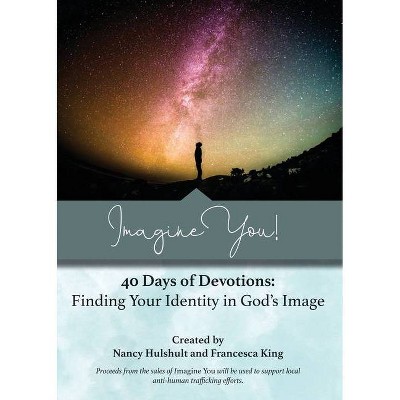 Imagine You! 40 Days of Devotions - by  Nancy Hulshult & Francesca King (Paperback)