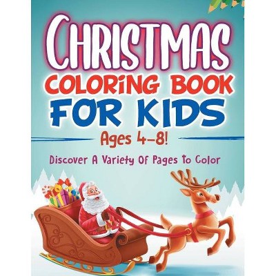 Christmas Coloring Book For Kids Ages 4-8! Discover A Variety Of Pages To Color - by  Bold Illustrations (Paperback)