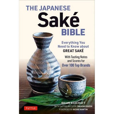 The Japanese Sake Bible - by  Brian Ashcraft & Takashi Eguchi (Paperback)