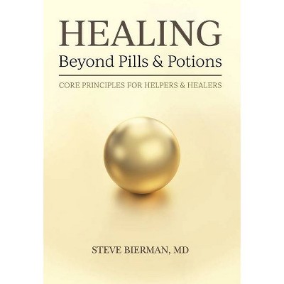 HEALING--Beyond Pills & Potions - by  Steve Bierman (Hardcover)