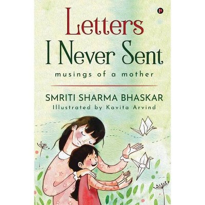 Letters I Never Sent - by  Smriti Sharma Bhaskar (Paperback)