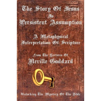 The Story Of Jesus Is Persistent Assumption - by  Neville Goddard (Paperback)