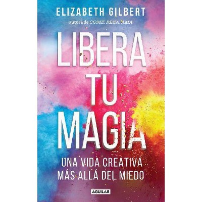 Libera Tu Magia / Big Magic - by  Elizabeth Gilbert (Paperback)