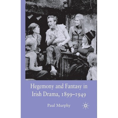 Hegemony and Fantasy in Irish Drama, 1899-1949 - by  P Murphy (Paperback)